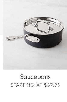 Saucepans STARTING AT $69.95