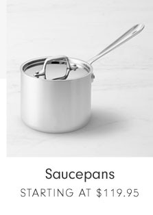 Saucepans STARTING AT $119.95