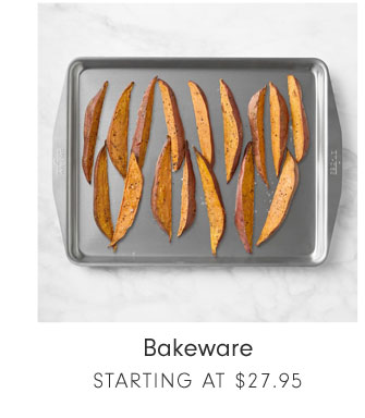 Bakeware STARTING AT $27.95