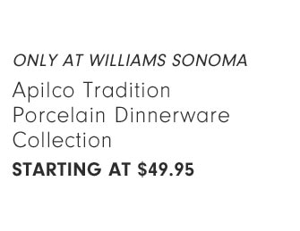 Only at Williams Sonoma- Apilco Tradition Porcelain Dinnerware Collection Starting at $49.95