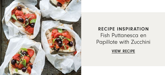 RECIPE INSPIRATION: Inspiration Fish Puttanesca en Papillote with Zucchini - VIEW RECIPE