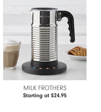 Milk Frothers - Starting at $24.95