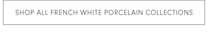 Shop All French White Porcelain Collections