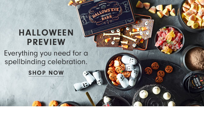 Halloween Preview - Everything you need for a spellbinding celebration. SHOP NOW