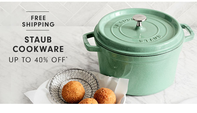 STAUB COOKWARE UP TO 40% OFF*