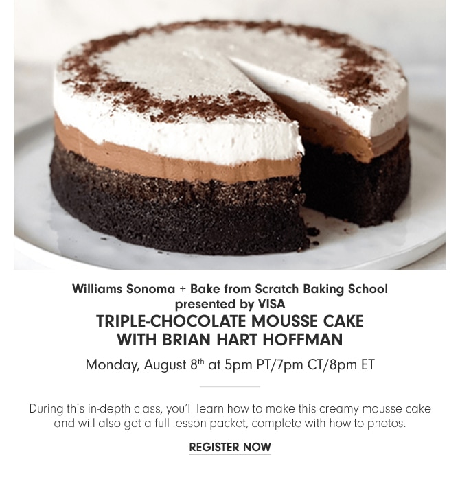 Williams Sonoma + Bake from Scratch Baking School presented by VISA - Triple-Chocolate Mousse Cake with Brian Hart Hoffman - Monday, August 8th at 5pm PT/7pm CT/8pm ET - REGISTER NOW