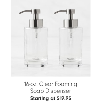 16-oz. Clear Foaming Soap Dispenser - Starting at $19.95