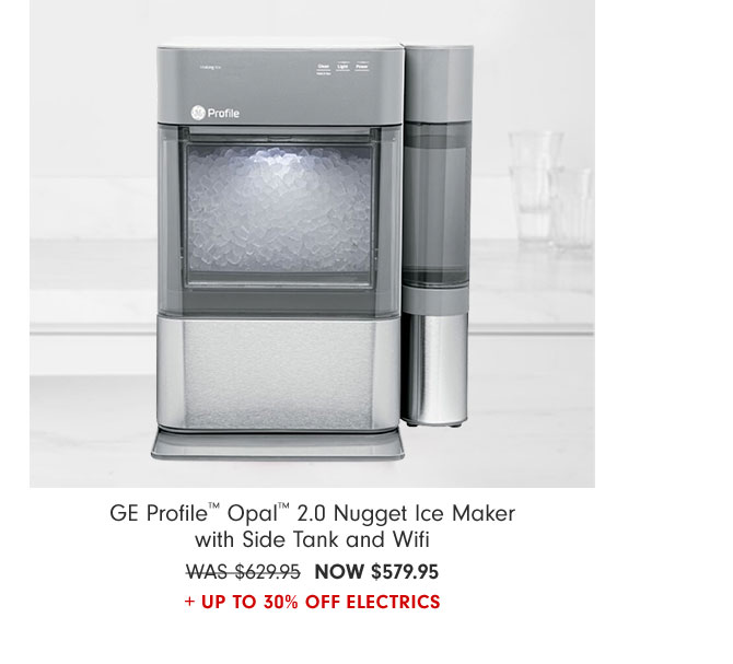 GE Profile™ Opal™ 2.0 Nugget Ice Maker with Side Tank and Wifi NOW $579.95 + Up to 30% Off Electrics