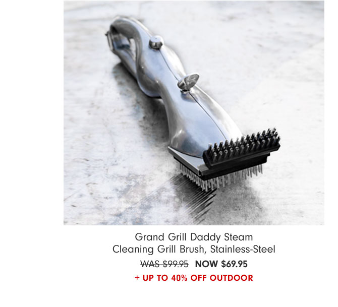 Grand Grill Daddy Steam Cleaning Grill Brush, Stainless-Steel NOW $69.95 + Up to 40% Off OUTDOOR