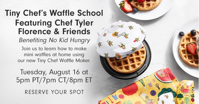 Tiny Chef’s Waffle School Featuring Chef Tyler Florence & Friends Benefiting No Kid Hungry - Tuesday, August 16 at 5pm PT/7pm CT/8pm ET - RESERVE YOUR SPOT