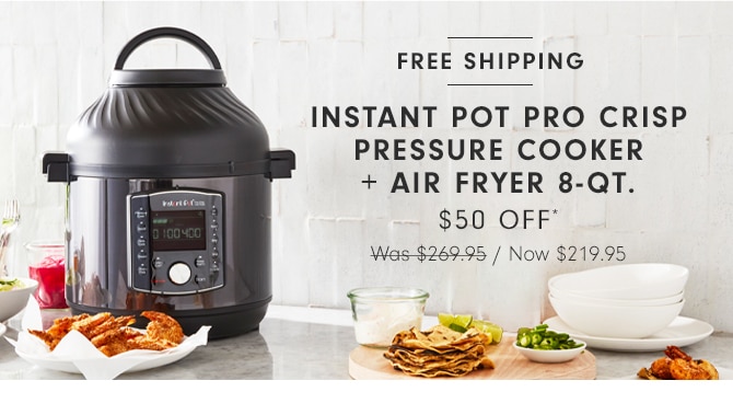 INSTANT POT PRO CRISP PRESSURE COOKER + AIR FRYER 8-QT. - $50 OFF*