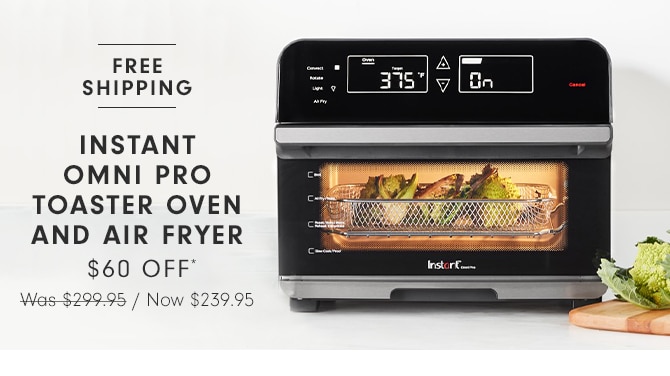 INSTANT OMNI PRO TOASTER OVEN AND AIR FRYER - $60 OFF*