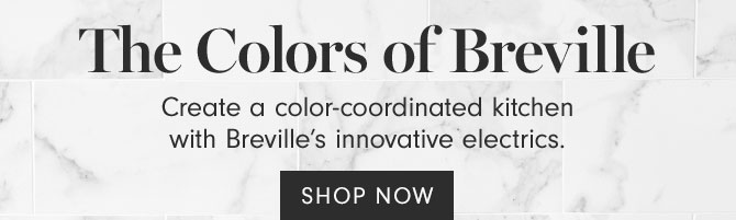 The Colors of Breville - Create a color-coordinated kitchen with Breville's innovative electrics. - SHOP NOW