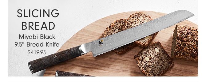 SLICING BREAD - Miyabi Black 9.5" Bread Knife $419.95