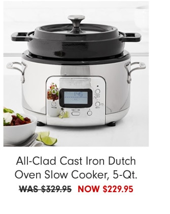 All-Clad Cast Iron Dutch Oven Slow Cooker, 5-Qt. - NOW $229.95