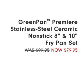 GreenPan™ Premiere Stainless-Steel Ceramic Nonstick 8" & 10" Fry Pan Set Now $79.95