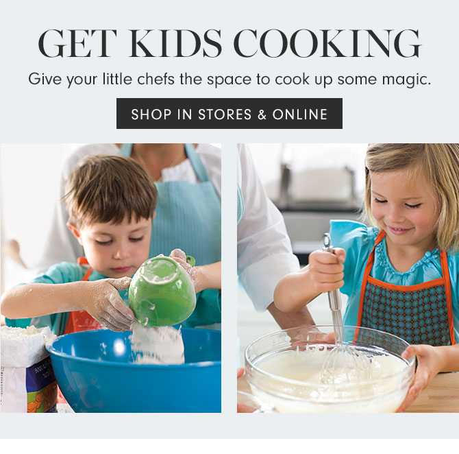 GET KIDS COOKING - Give your little chefs the space to cook up some magic. SHOP IN STORES & ONLINE