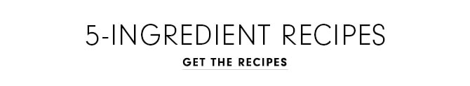 5-Ingredient recipes - Get the recipes