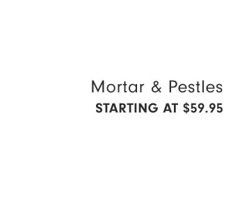 Mortar & Pestles Starting at $59.95