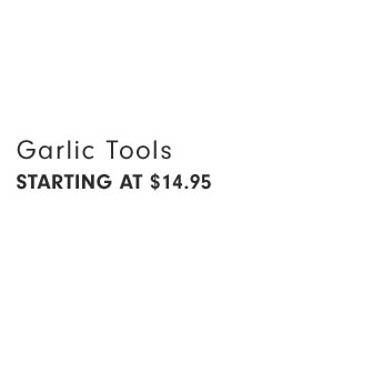 Garlic Tools Starting at $14.95