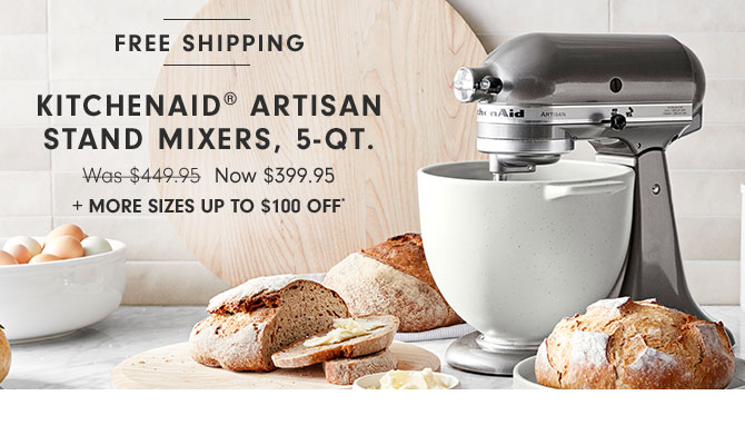 KitchenAid® Artisan Stand Mixers, 5-Qt. Now $399.95 + More sizes up to $100 off*