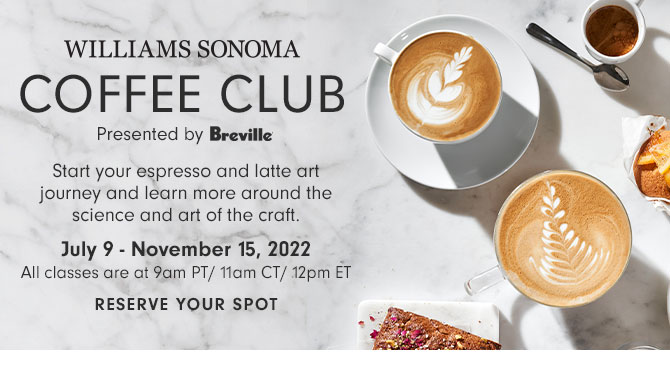 WILLIAMS SONOMA COFFEE CLUB - Start your espresso and latte art journey and learn more around the science and art of the craft. July 9 - November 15, 2022 All classes are at 9am PT/ 11am CT/ 12pm ET - RESERVE YOUR SPOT