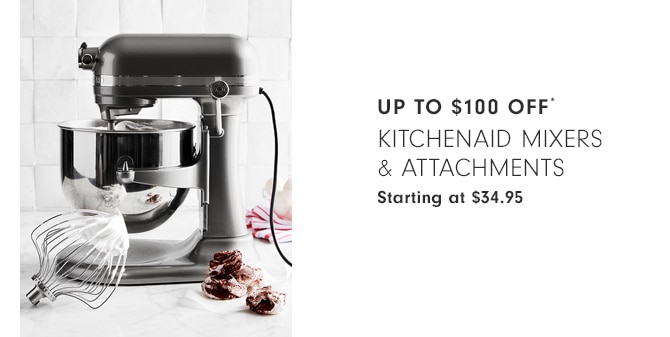 Up to $100 off* KitchenAid Mixers & Attachments - Starting at $34.95