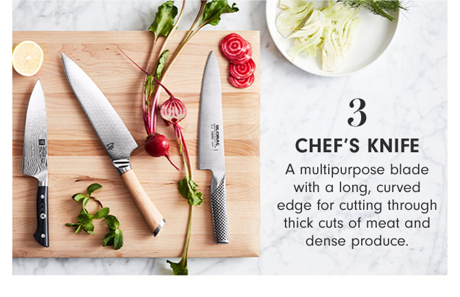 3 Chef’s Knife - A multipurpose blade with a long, curved edge for cutting through thick cuts of meat and dense produce.