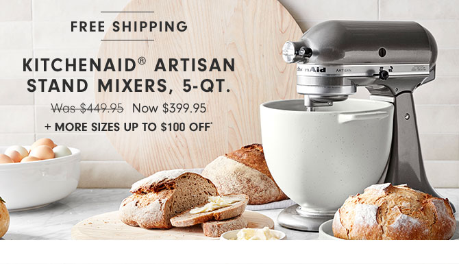 KitchenAid® Artisan Stand Mixers, 5-Qt. Now $399.95 + More sizes up to $100 off*