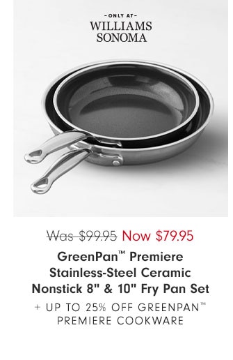 GreenPanâ„¢ Premiere Stainless-Steel Ceramic Nonstick 8” & 10” Fry Pan Set + UP TO 25% OFF GREENPANâ„¢ PREMIERE COOKWARE - Now $79.95