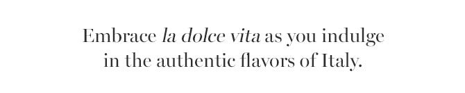 Embrace la dolce vita s you indulge in the authentic flavors of Italy.