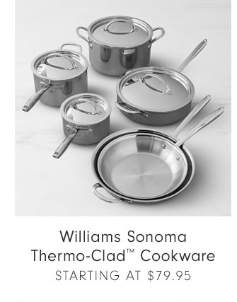 Williams Sonoma Thermo-Clad Cookware - STARTING AT $79.95