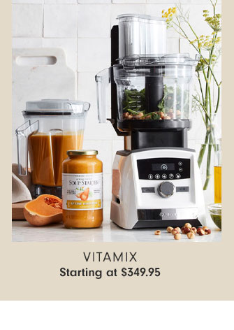 VITAMIX - Starting at $349.95