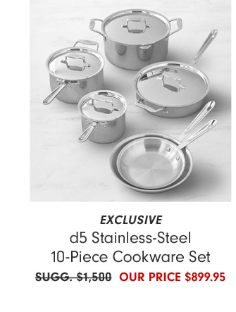 EXCLUSIVE d5 Stainless-Steel 10-Piece Cookware Set - OUR PRICE $899.95