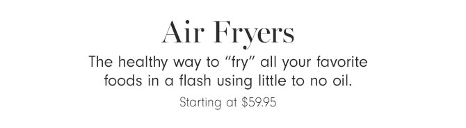 Air Fryers - Starting at $59.95