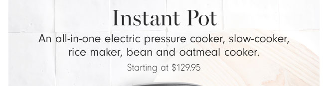 Instant Pot - Starting at $129.95