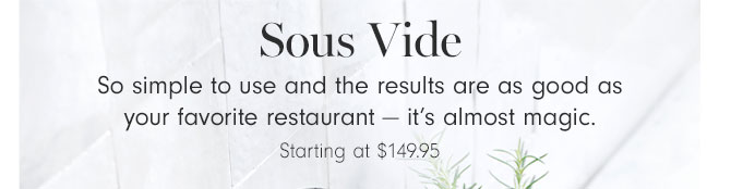 Sous Vide - Starting at $149.95