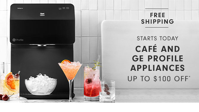 Starts today Café And GE Profile Appliances Up to $100 Off*