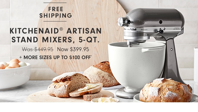 FREE SHIPPING - KitchenAidÂ® Artisan Stand Mixers, 5-Qt. - Now $399.95 + More sizes up to $100 off*