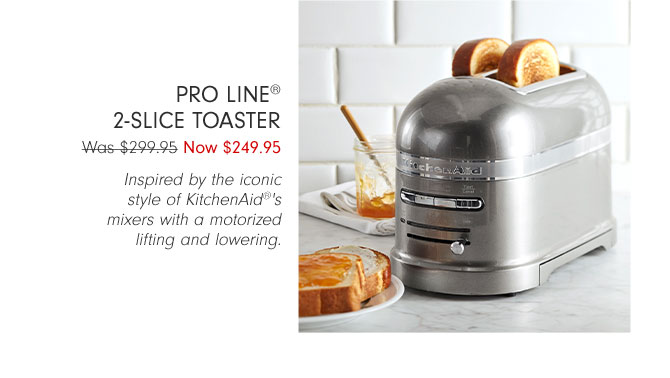 Pro Line® 2-Slice Toaster Now $249.95 - Inspired by the iconic style of KitchenAid®'s mixers with a motorized lifting and lowering.