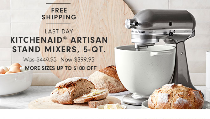 FREE SHIPPING - LAST DAY - KitchenAid® Artisan Stand Mixers, 5-Qt. - Now $399.95 + More sizes up to $100 off*