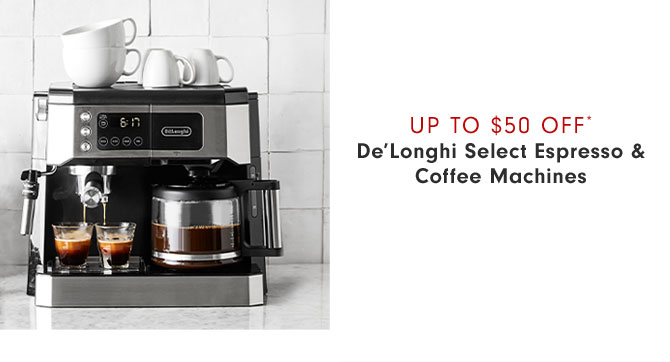 Up to $50 OFF* De’Longhi Select Espresso & Coffee Machines