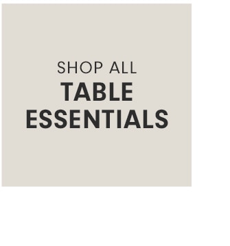 SHOP ALL TABLE ESSENTIALS