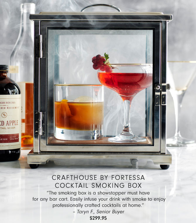 Crafthouse by Fortessa Cocktail Smoking Box - “The smoking box is a showstopper must have for any bar cart. Easily infuse your drink with smoke to enjoy professionally crafted cocktails at home.” – Taryn F., Senior Buyer $299.95