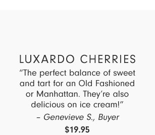 Luxardo Cherries - “The perfect balance of sweet and tart for an Old Fashioned or Manhattan. They’re also delicious on ice cream!” – Genevieve S., Buyer - $19.95