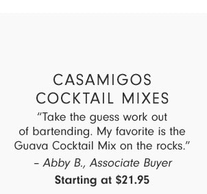 Casamigos Cocktail Mixes - “Take the guess work out of bartending. My favorite is the Guava Cocktail Mix on the rocks.” – Abby B., Associate Buyer Starting at $21.95