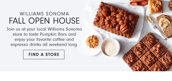 WILLIAMS SONOMA - FALL OPEN HOUSE - FIND A STORE