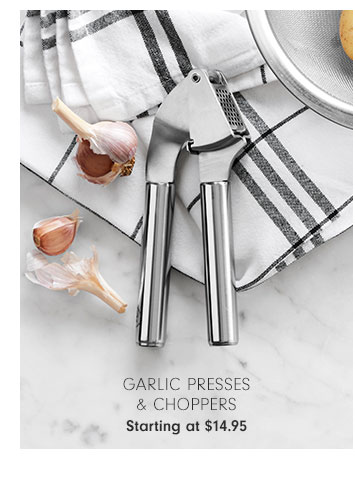 GARLIC PRESSES & CHOPPERS - Starting at $14.95