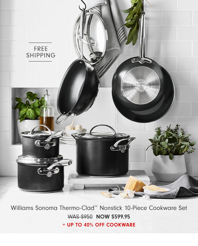 FREE SHIPPING - Williams Sonoma Thermo-Clad™ Nonstick 10-Piece Cookware Set - now $599.95 + Up to 40% Off cookware