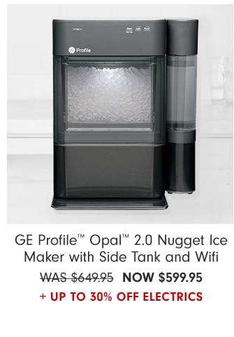 GE Profile™ Opal™ 2.0 Nugget Ice Maker with Side Tank and Wifi - NOW $599.95+ Up to 30% Off Electrics